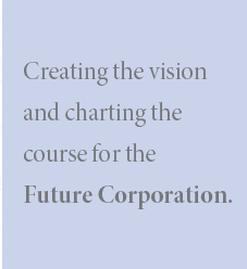 Creating the vision and charting the  course for the Future Corporation.